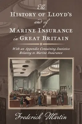 L'histoire de la Lloyd's et de l'assurance maritime en Grande-Bretagne [1876] : Avec une annexe contenant des statistiques relatives à l'assurance maritime - The History of Lloyd's and of Marine Insurance in Great Britain [1876]: With an Appendix Containing Statistics Relating to Marine Insurance