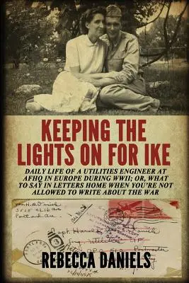 Garder la lumière allumée pour Ike : La vie quotidienne d'un ingénieur des services publics à AFHQ en Europe pendant la Seconde Guerre mondiale, ou ce qu'il faut dire dans les lettres au pays quand on n'est pas content. - Keeping the Lights on for Ike: Daily Life of a Utilities Engineer at AFHQ in Europe During WWII; or, What to Say in Letters Home When You're Not Allo