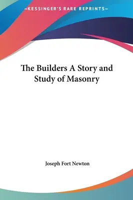 Les Bâtisseurs Une histoire et une étude de la Maçonnerie - The Builders A Story and Study of Masonry