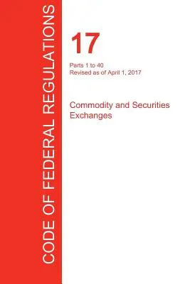 CFR 17, Parties 1 à 40, Commodity and Securities Exchanges, 01 avril 2017 (Volume 1 de 4) (Office of the Federal Register (Cfr)) - CFR 17, Parts 1 to 40, Commodity and Securities Exchanges, April 01, 2017 (Volume 1 of 4) (Office of the Federal Register (Cfr))