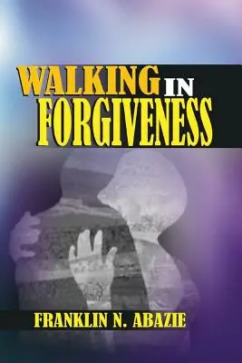 Marcher dans le pardon : La foi - Walking in Forgiveness: Faith