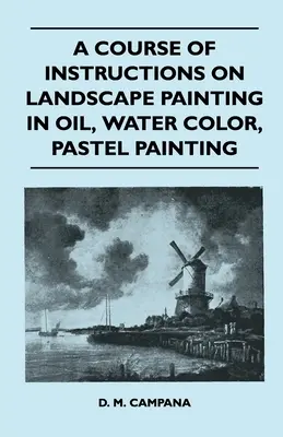 Un cours d'instructions sur la peinture de paysage à l'huile, à l'aquarelle et au pastel - A Course of Instructions on Landscape Painting in Oil, Water Color, Pastel Painting