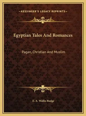 Contes et romans égyptiens : Païens, chrétiens et musulmans - Egyptian Tales And Romances: Pagan, Christian And Muslim