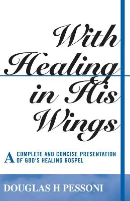 La guérison sous ses ailes : Une présentation complète et concise de l'Évangile de la guérison de Dieu - With Healing in His Wings: A Complete and Concise Presentation of God's Healing Gospel