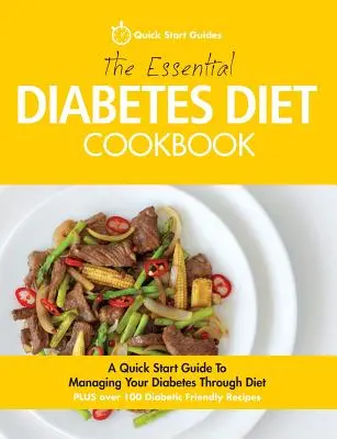 The Essential Diabetes Diet Cookbook : Un guide de démarrage rapide pour gérer votre diabète par l'alimentation - The Essential Diabetes Diet Cookbook: A Quick Start Guide To Managing Your Diabetes Through Diet