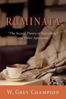 Ruminata : La théorie sexuelle du tout et autres apostasies - Ruminata: The Sexual Theory of Everything and Other Apostasies