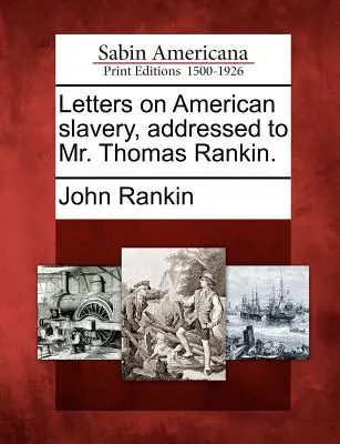 Lettres sur l'esclavage américain adressées à M. Thomas Rankin. - Letters on American Slavery, Addressed to Mr. Thomas Rankin.