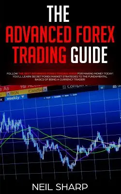 Le guide avancé du trading sur le Forex : Suivez le meilleur guide de trading Forex pour débutants pour gagner de l'argent dès aujourd'hui ! Vous apprendrez les stratégies secrètes du marché du Forex pour gagner de l'argent dès aujourd'hui ! - The Advanced Forex Trading Guide: Follow The Best Beginners Forex Trading Guide For Making Money Today! You'll Learn Secret Forex Market Strategies to