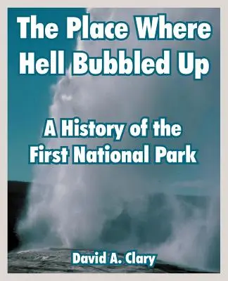 L'endroit où l'enfer a fait des bulles : une histoire du premier parc national - The Place Where Hell Bubbled Up: A History of the First National Park