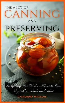 L'ABC de la mise en conserve : Tout ce qu'il faut savoir pour mettre en conserve les légumes, les repas et les viandes - The ABC'S of Canning and Preserving: Everything You Need to Know to Can Vegetables, Meals and Meats