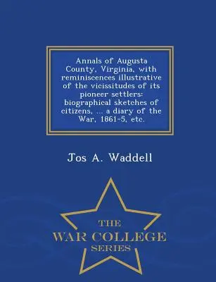 Annales du comté d'Augusta, Virginie, avec des réminiscences illustrant les vicissitudes de ses pionniers : Les annales du comté d'Augusta, en Virginie, avec des réminiscences illustrant les vicissitudes de ses pionniers. - Annals of Augusta County, Virginia, with Reminiscences Illustrative of the Vicissitudes of Its Pioneer Settlers: Biographical Sketches of Citizens, ..