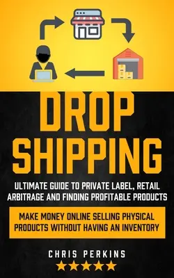 Dropshipping : L'art de la vente en ligne : la vente en ligne, la vente en ligne, la vente en ligne, la vente en ligne, la vente en ligne, la vente en ligne, la vente en ligne, la vente en ligne et la vente en ligne - Dropshipping: Ultimate Guide to Private Label, Retail Arbitrage and finding Profitable Products (Make Money Online selling Physical
