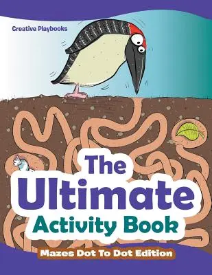 Le livre d'activités ultime - Les labyrinthes point à point - The Ultimate Activity Book - Mazes Dot To Dot Edition