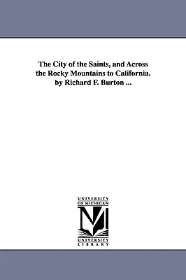 La Cité des Saints, et à travers les Montagnes Rocheuses jusqu'en Californie. par Richard F. Burton ... - The City of the Saints, and Across the Rocky Mountains to California. by Richard F. Burton ...