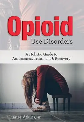 Le trouble de l'utilisation des opioïdes : Un guide holistique pour l'évaluation, le traitement et le rétablissement - Opioid Use Disorder: A Holistic Guide to Assessment, Treatment, and Recovery