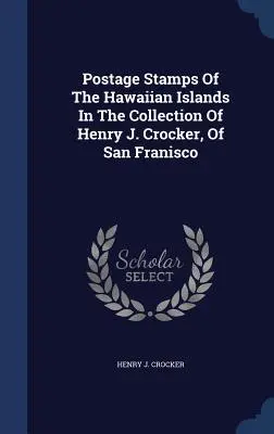 Timbres-poste des îles hawaïennes dans la collection de Henry J. Crocker, de San Francisco - Postage Stamps Of The Hawaiian Islands In The Collection Of Henry J. Crocker, Of San Franisco
