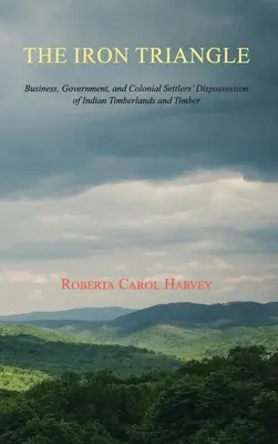 Le triangle de fer : Les entreprises, le gouvernement et la dépossession par les colons des terres à bois indiennes et du bois de construction - The Iron Triangle: Business, Government, and Colonial Settlers' Dispossession of Indian Timberlands and Timber