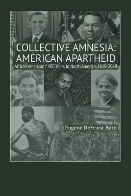 Amnésie collective : L'apartheid américain : Les 400 ans des Afro-Américains en Amérique du Nord, 1619-2019 - Collective Amnesia: American Apartheid: African Americans' 400 Years in North America, 1619-2019