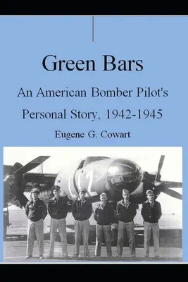 Green Bars : L'histoire personnelle d'un pilote de bombardier américain, 1942-1945 - Green Bars: An American Bomber Pilot's Personal Story, 1942-1945