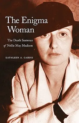 La femme énigme : La condamnation à mort de Nellie May Madison - The Enigma Woman: The Death Sentence of Nellie May Madison