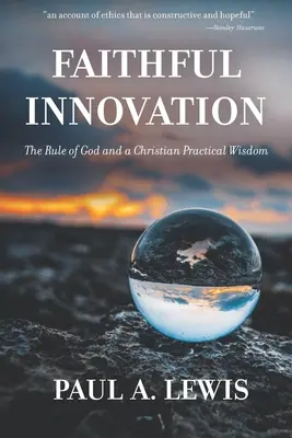 Innovation fidèle : La règle de Dieu et la sagesse pratique chrétienne - Faithful Innovation: The Rule of God and a Christian Practical Wisdom