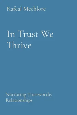 La confiance, c'est l'affaire de tous : Entretenir des relations de confiance - In Trust We Thrive: Nurturing Trustworthy Relationships