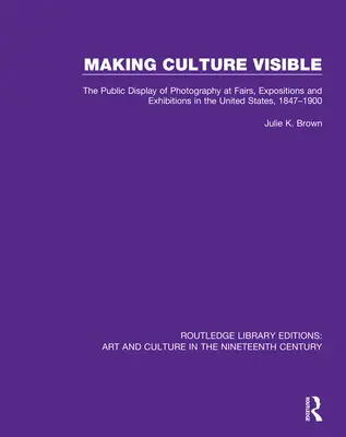 Rendre la culture visible : The Public Display of Photography at Fairs, Expositions and Exhibitions in the United States, 1847-1900 (en anglais seulement) - Making Culture Visible: The Public Display of Photography at Fairs, Expositions and Exhibitions in the United States, 1847-1900