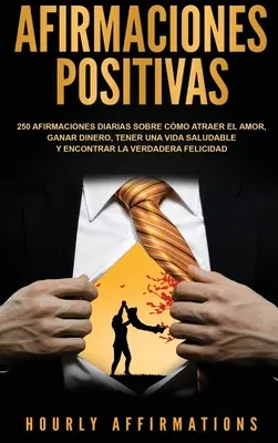 Afirmaciones positivas : 250 afirmaciones diarias sobre cmo atraer el amor, ganar dinero, tener una vida saludable y encontrar la verdadera fe - Afirmaciones positivas: 250 afirmaciones diarias sobre cmo atraer el amor, ganar dinero, tener una vida saludable y encontrar la verdadera fe