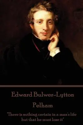 Edward Bulwer-Lytton - Pelham : Il n'y a rien de certain dans la vie d'un homme si ce n'est qu'il doit la perdre« ». - Edward Bulwer-Lytton - Pelham: There is nothing certain in a man's life but that he must lose it