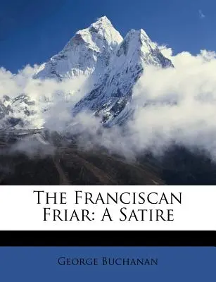 Le frère franciscain : Une satire - The Franciscan Friar: A Satire