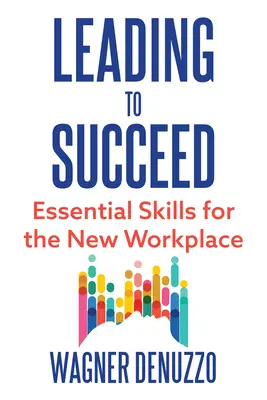 Diriger pour réussir : Compétences essentielles pour le nouveau lieu de travail - Leading to Succeed: Essential Skills for the New Workplace