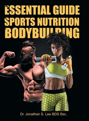 Le Guide Essentiel de la Nutrition Sportive et du Bodybuilding : Le guide ultime pour brûler les graisses, développer les muscles et vivre en bonne santé - The Essential Guide To Sports Nutrition And Bodybuilding: The Ultimate Guide To Burning Fat, Building Muscle And Healthy Living