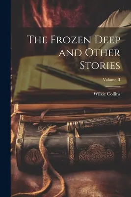 L'abîme glacé et autres histoires ; Volume II - The Frozen Deep and Other Stories; Volume II