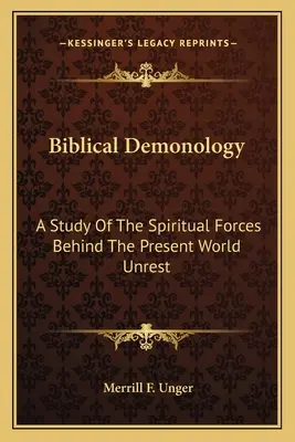 Démonologie biblique : Une étude des forces spirituelles à l'origine de l'agitation mondiale actuelle - Biblical Demonology: A Study Of The Spiritual Forces Behind The Present World Unrest