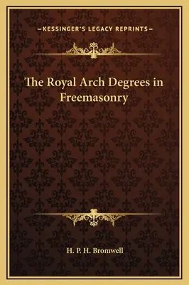 Les degrés de l'arc royal en franc-maçonnerie - The Royal Arch Degrees in Freemasonry