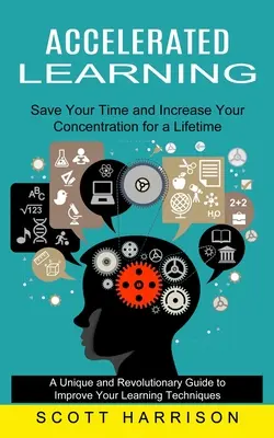 L'apprentissage accéléré : Le guide de l'apprentissage accéléré : Gagnez du temps et augmentez votre concentration pour la vie (Un guide unique et révolutionnaire pour améliorer votre apprentissage). - Accelerated Learning: Save Your Time and Increase Your Concentration for a Lifetime (A Unique and Revolutionary Guide to Improve Your Learni