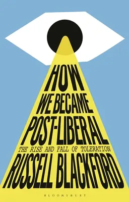 Comment nous sommes devenus post-libéraux : La montée et la chute de la tolérance - How We Became Post-Liberal: The Rise and Fall of Toleration