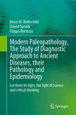 La paléopathologie moderne, l'étude de l'approche diagnostique des maladies anciennes, de leur pathologie et de leur épidémiologie : Que la lumière soit, la lumière de la science - Modern Paleopathology, the Study of Diagnostic Approach to Ancient Diseases, Their Pathology and Epidemiology: Let There Be Light, the Light of Scienc