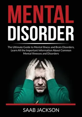 Mental Disorder : Le guide ultime de la maladie mentale et des troubles cérébraux, Apprenez toutes les informations importantes sur les maladies mentales courantes. - Mental Disorder: The Ultimate Guide to Mental Illness and Brain Disorders, Learn All the Important Information About Common Mental Illn