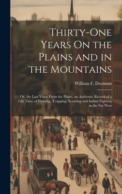 Trente et un ans dans les plaines et les montagnes : Ou, la dernière voix des plaines. Un compte rendu authentique d'une vie de chasse, de piégeage, de scoutisme... - Thirty-One Years On the Plains and in the Mountains: Or, the Last Voice From the Plains. an Authentic Record of a Life Time of Hunting, Trapping, Scou