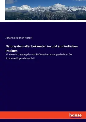 Natursystem aller bekannten in- und auslndischen Insekten : Als eine Fortsetzung der von Bffonschen Naturgeschichte - Der Schmetterlinge zehnter Teil - Natursystem aller bekannten in- und auslndischen Insekten: Als eine Fortsetzung der von Bffonschen Naturgeschichte - Der Schmetterlinge zehnter Teil