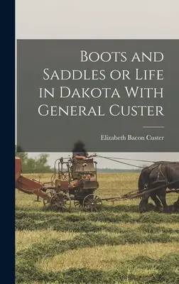 Bottes et selles ou la vie au Dakota avec le général Custer - Boots and Saddles or Life in Dakota With General Custer