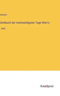 Livre de souvenirs des jours les plus étranges de Vienne : I. cahier - Denkbuch der merkwrdigsten Tage Wien's: I. Heft