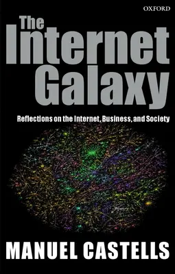 La galaxie Internet : Réflexions sur l'Internet, les affaires et la société - The Internet Galaxy: Reflections on the Internet, Business, and Society