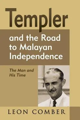 Templer et la route vers l'indépendance de la Malaisie : L'homme et son temps - Templer and the Road to Malayan Independence: The Man and His Time