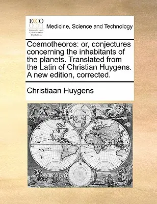Cosmotheoros : ou, conjectures sur les habitants des planètes. Traduit du latin de Christian Huygens. Une nouvelle édition - Cosmotheoros: or, conjectures concerning the inhabitants of the planets. Translated from the Latin of Christian Huygens. A new editi