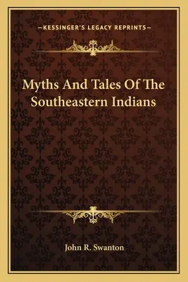 Mythes et contes des Indiens du sud-est - Myths And Tales Of The Southeastern Indians
