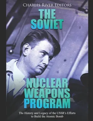 Le programme d'armement nucléaire soviétique : L'histoire et l'héritage des efforts de l'URSS pour fabriquer la bombe atomique - The Soviet Nuclear Weapons Program: The History and Legacy of the USSR's Efforts to Build the Atomic Bomb