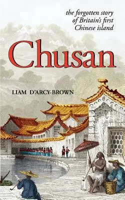 Chusan : Les guerres de l'opium et l'histoire oubliée de la première île chinoise de Grande-Bretagne - Chusan: The Opium Wars, and the Forgotten Story of Britain's First Chinese Island