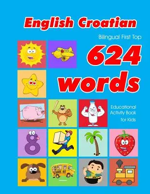 Anglais - Croate Bilingue First Top 624 Words Educational Activity Book for Kids : Apprentissage facile du vocabulaire par flashcards, idéal pour les bébés et les enfants en bas âge. - English - Croatian Bilingual First Top 624 Words Educational Activity Book for Kids: Easy vocabulary learning flashcards best for infants babies toddl
